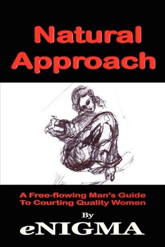 Natural Approach  A Free-floing Man's Guide to Courting Quality Women [Hardcover]