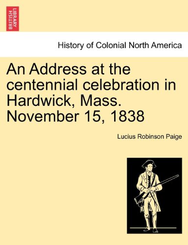 Address at the Centennial Celebration in Hardick, Mass November 15 1838 [Paperback]