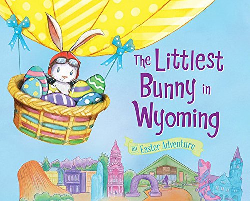 The Littlest Bunny in Wyoming: An Easter Adventure [Hardcover]