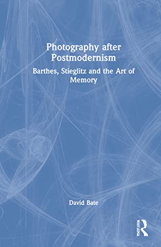 Photography after Postmodernism Barthes, Stieglitz and the Art of Memory [Hardcover]