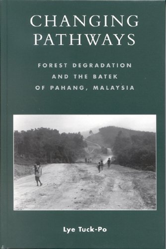 Changing Pathways: Forest Degradation and the Batek of Pahang, Malaysia [Hardcover]