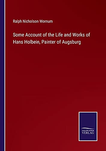 Some Account Of The Life And Works Of Hans Holbein, Painter Of Augsburg