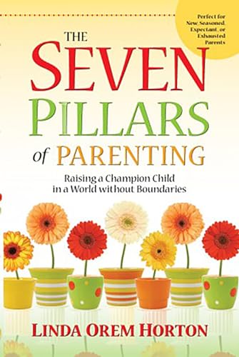 The Seven Pillars of Parenting: Raising a Champion Child in a World Without Boun [Paperback]