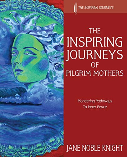 The Inspiring Journeys Of Pilgrim Mothers Pioneering Pathays To Inner Peace [Paperback]