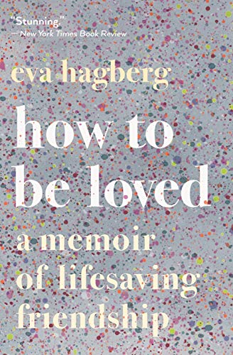 How to Be Loved: A Memoir of Lifesaving Friendship [Paperback]