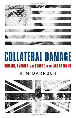 Collateral Damage: Britain, America, and Europe in the Age of Trump [Hardcover]