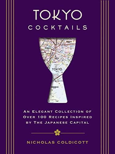 Tokyo Cocktails: An Elegant Collection of Over 100 Recipes Inspired by the Easte [Hardcover]