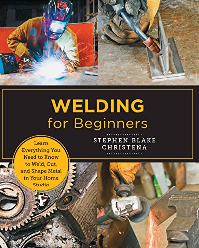 Welding for Beginners: Learn Everything You Need to Know to Weld, Cut, and Shape [Paperback]