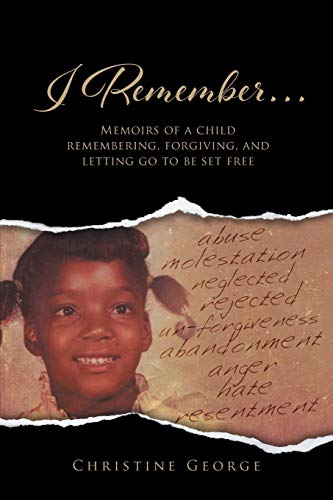 I Remember Memoirs Of A Child Remembering, Forgiving, And Letting Go To Be Free [Paperback]