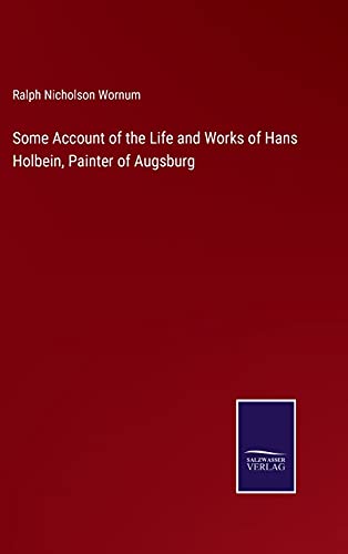 Some Account Of The Life And Works Of Hans Holbein, Painter Of Augsburg