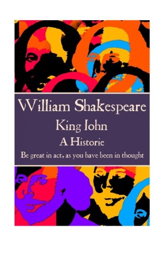 William Shakespeare - King John  be Great In Act, As You Have Been In Thought.  [Paperback]