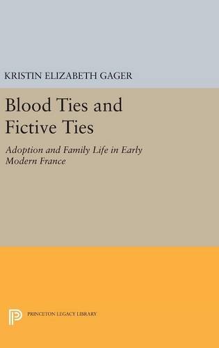 Blood Ties and Fictive Ties Adoption and Family Life in Early Modern France [Hardcover]