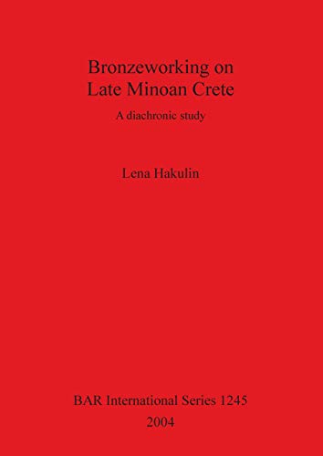 Bronzeorking on Late Minoan Crete A Diachronic Study [Paperback]