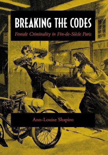 Breaking the Codes Female Criminality in Fin-de-Si}}cle Paris [Hardcover]