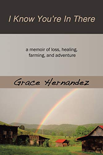 I Know You're In There A Memoir Of  Loss, Healing, Farming, And Adventure [Paperback]