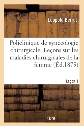 Policlinique de Gynecologie Chirurgicale. Lecons Sur les Maladies Chirurgicales  [Paperback]