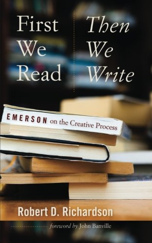 First We Read, Then We Write: Emerson on the Creative Process [Paperback]