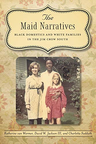 The Maid Narratives Black Domestics And White Families In The Jim Cro South (s [Paperback]