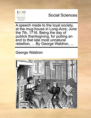 Speech Made to the Loyal Society, at the Mug-House in Long-Acre June the 7th, 1 [Paperback]