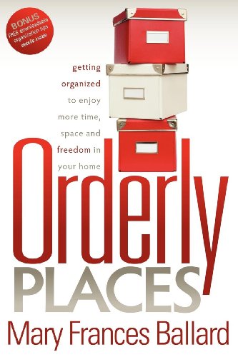 Orderly Places Getting Organized to Enjoy More Time, Space and Freedom in Your  [Paperback]