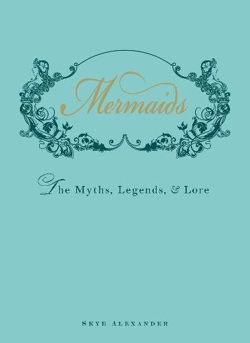 Mermaids: The Myths, Legends, and Lore [Hardcover]