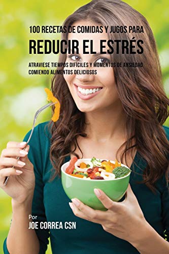 100 Recetas de Comidas y Jugos para Reducir el Estrs [Paperback]