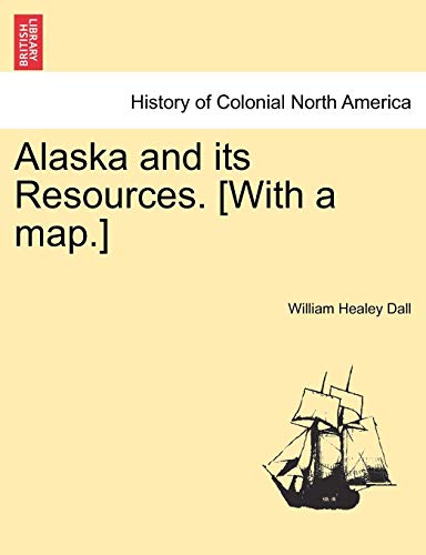 Alaska And Its Resources. [ith A Map.] [Paperback]