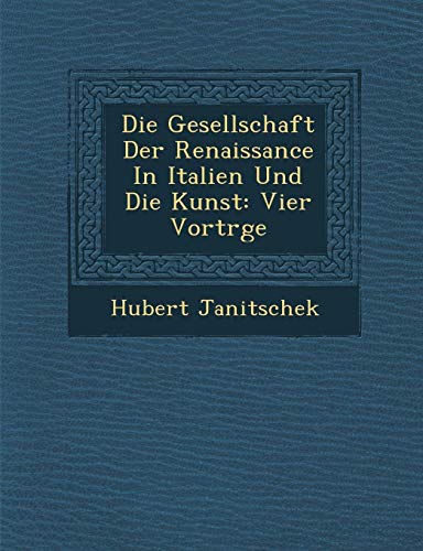 Die Gesellschaft der Renaissance in Italien und Die Kunst  Vier VortrGe [Paperback]