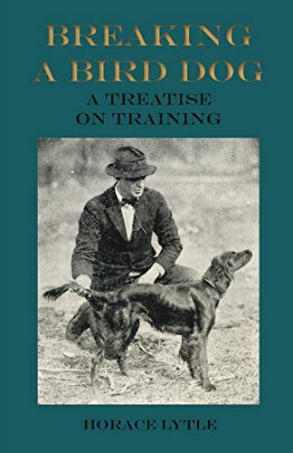 Breaking a Bird Dog - a Treatise on Training [Paperback]