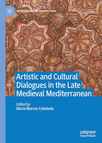 Artistic and Cultural Dialogues in the Late Medieval Mediterranean [Hardcover]