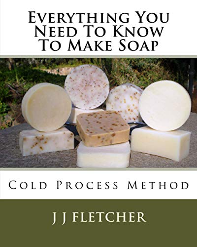 Everything You Need To Kno To Make Soap Cold Process Method (volume 1) [Paperback]