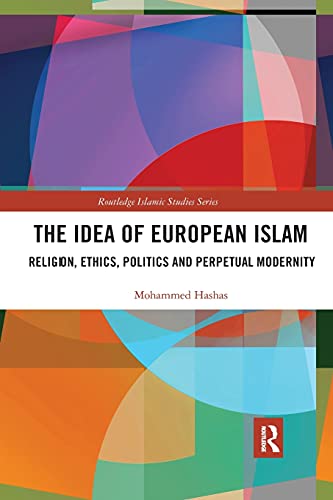 The Idea of European Islam Religion, Ethics, Politics and Perpetual Modernity [Paperback]