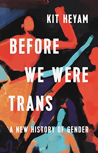 Before We Were Trans: A New History of Gender [Hardcover]