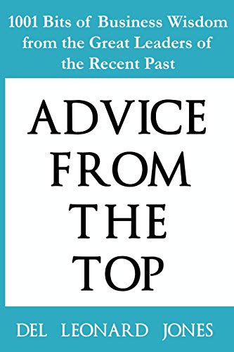 Advice from the Top  1001 Bits of Business Wisdom from the Great Leaders of the [Paperback]