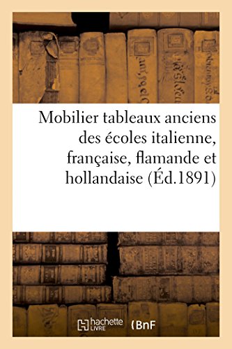 Catalogue Du Mobilier, Des Tableaux Anciens Des Ecoles Italienne, Francaise, Fla [Paperback]