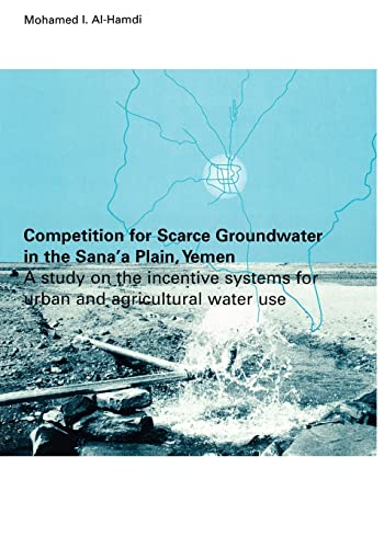 Competition for Scarce Groundater in the Sana'a Plain, Yemen. A study of the in [Hardcover]