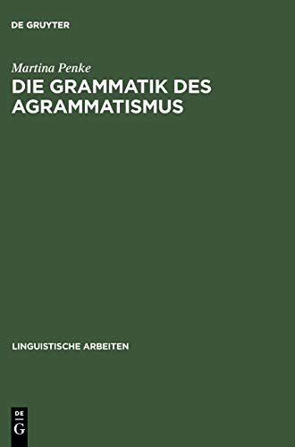 Die Grammatik des Agrammatismus  Eine linguistische Untersuchung zu Wortstellun [Hardcover]