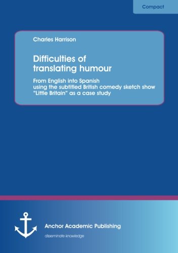 Difficulties Of Translating Humour From English Into Spanish Using The Subtitle [Paperback]