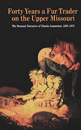 Forty Years A Fur Trader On The Upper Missouri The Personal Narrative Of Charle [Paperback]