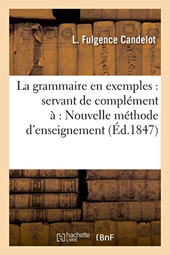 Grammaire en Exemples Servant de Complement a l'Ouvrage Intitule Nouvelle Method [Paperback]