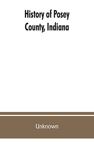 History of Posey County, Indiana  From the Earliest Times to the Present, ith  [Paperback]