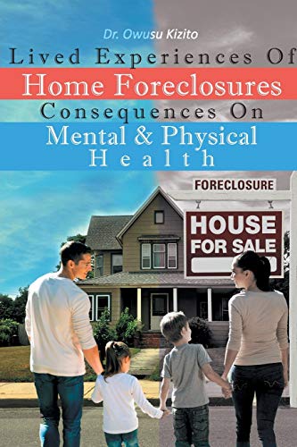 Lived Experiences Of Home Foreclosures Consequences On Mental And Physical Healt [Paperback]