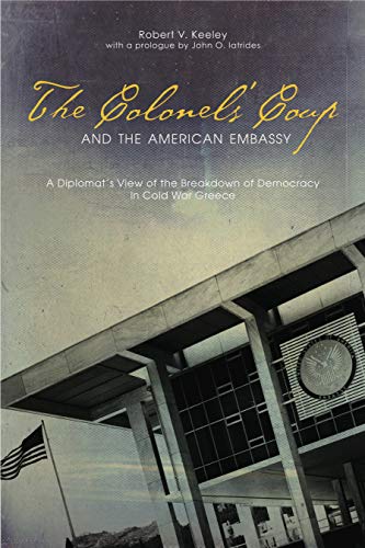 The Colonels&apos Coup and the American Embassy A Diplomat&aposs Vie of the  [Paperback]