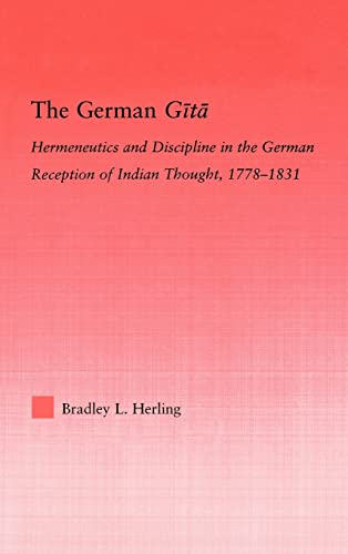 The German Gita Hermeneutics and Discipline in the Early German Reception of In [Hardcover]