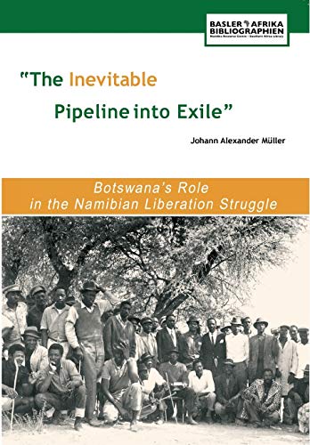 The Inevitable Pipeline Into Exile. Botsana's Role In The Namibian Liberation S [Paperback]