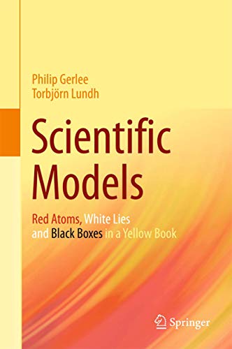 Scientific Models: Red Atoms, White Lies and Black Boxes in a Yellow Book [Hardcover]