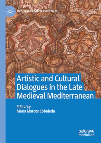 Artistic and Cultural Dialogues in the Late Medieval Mediterranean [Paperback]