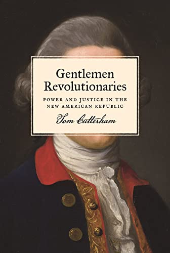 Gentlemen Revolutionaries Poer and Justice in the Ne American Republic [Paperback]