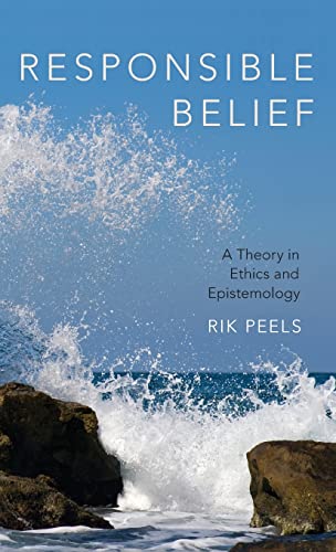 Responsible Belief A Theory in Ethics and Epistemology [Hardcover]