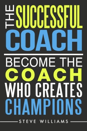 The Successful Coach Become The Coach Who Creates Champions [Paperback]